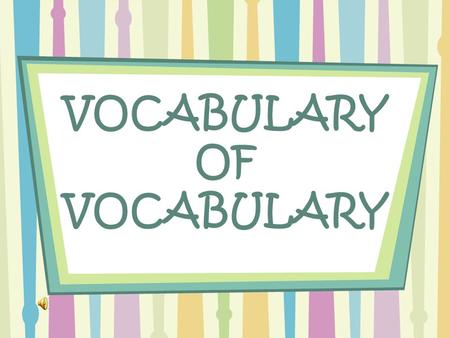 VOCABULARY OF VOCABULARY BASE The main part of a word to which affixes may be added. Example: Repainted re + paint + ed Paint is the BASE.