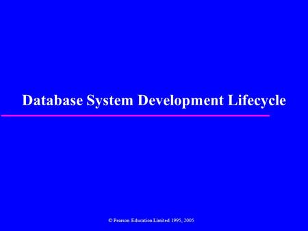 Database System Development Lifecycle © Pearson Education Limited 1995, 2005.