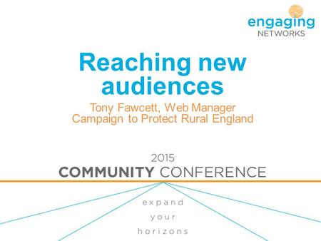 Reaching new audiences Tony Fawcett, Web Manager Campaign to Protect Rural England.