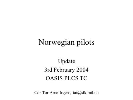 Norwegian pilots Update 3rd February 2004 OASIS PLCS TC Cdr Tor Arne Irgens,