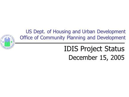 US Dept. of Housing and Urban Development Office of Community Planning and Development IDIS Project Status December 15, 2005.