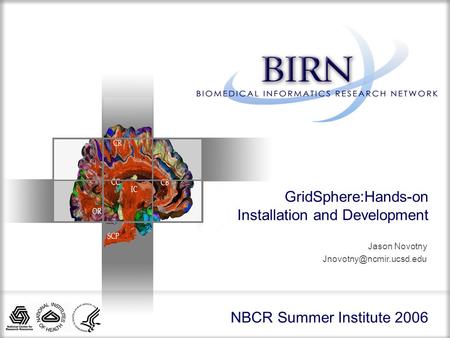 NBCR Summer Institute 2006 GridSphere:Hands-on Installation and Development Jason Novotny