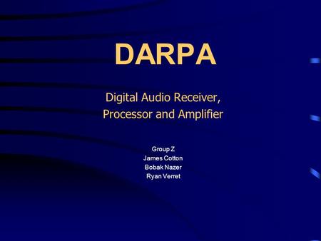 DARPA Digital Audio Receiver, Processor and Amplifier Group Z James Cotton Bobak Nazer Ryan Verret.