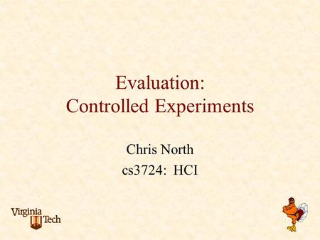 Evaluation: Controlled Experiments Chris North cs3724: HCI.
