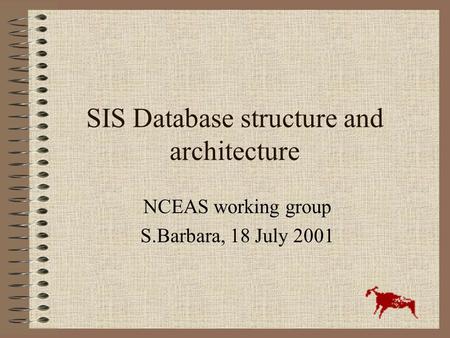 SIS Database structure and architecture NCEAS working group S.Barbara, 18 July 2001.