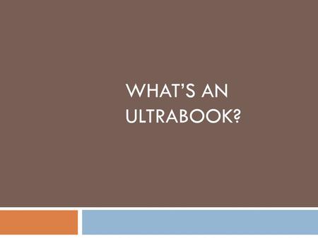 WHAT’S AN ULTRABOOK?. Intel’s Answer to--?  An ultrabook is a lightweight and thin ultraportable laptop.  Ultrabooks are based in Intel specs.  “Ultrabook”