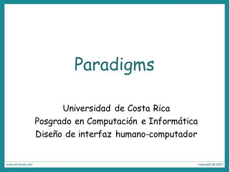 Paradigms Universidad de Costa Rica Posgrado en Computación e Informática Diseño de interfaz humano-computador.