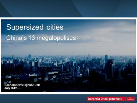Supersized cities China’s 13 megalopolises Economist Intelligence Unit July 2012.