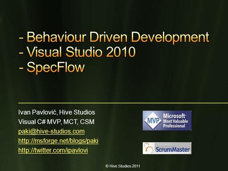 © Hive Studios 2011 Ivan Pavlović, Hive Studios Visual C# MVP, MCT, CSM