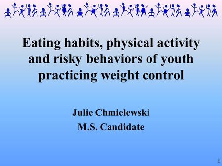 1 Eating habits, physical activity and risky behaviors of youth practicing weight control Julie Chmielewski M.S. Candidate.