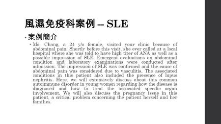 風濕免疫科案例 -- SLE 案例簡介 Ms. Chang, a 24 y/o female, visited your clinic because of abdominal pain. Shortly before this visit, she ever called at a local hospital.