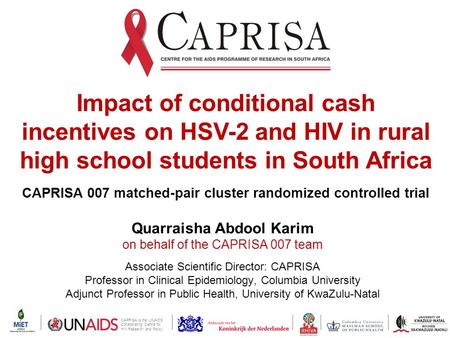 CAPRISA is the UNAIDS Collaborating Centre for HIV Research and Policy Impact of conditional cash incentives on HSV-2 and HIV in rural high school students.