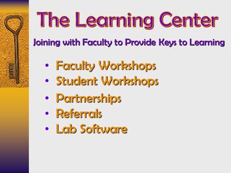 Joining with Faculty to Provide Keys to Learning Faculty Workshops Student Workshops Partnerships Referrals Lab Software.