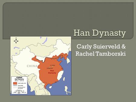 By Carly Suierveld & Rachel Tamborski.  Ruled from 206 B.C. to 220 A.D.  Created by Liu Bang eight years after he overthrew the Qin Dynasty.  Less.