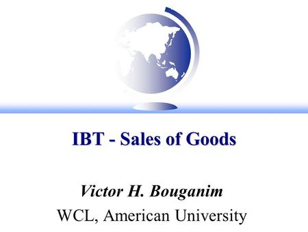 IBT - Sales of Goods Victor H. Bouganim WCL, American University.