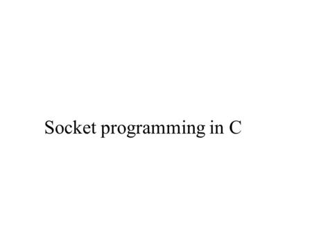 Socket programming in C. Socket programming Socket API introduced in BSD4.1 UNIX, 1981 explicitly created, used, released by apps client/server paradigm.