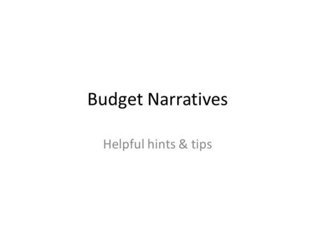 Budget Narratives Helpful hints & tips. Helpful Hints Look at last year’s APPROVED budget narrative FTE should describe – Amount of time (.3 FTE or 6.