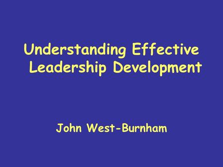 Understanding Effective Leadership Development John West-Burnham.