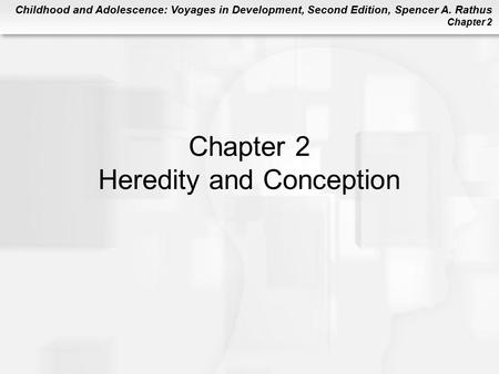 Childhood and Adolescence: Voyages in Development, Second Edition, Spencer A. Rathus Chapter 2 Chapter 2 Heredity and Conception.