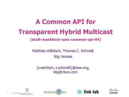 1 A Common API for Transparent Hybrid Multicast (draft-waehlisch-sam-common-api-04) Matthias Wählisch, Thomas C. Schmidt Stig Venaas {waehlisch,