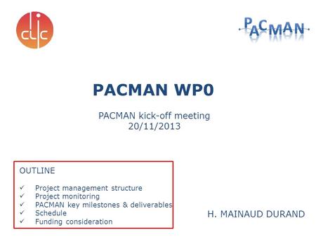 H. MAINAUD DURAND PACMAN WP0 OUTLINE Project management structure Project monitoring PACMAN key milestones & deliverables Schedule Funding consideration.