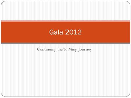 Continuing the Yu Ming Journey Gala 2012. Continuing The Yu Ming Journey WHEN: November 10, 2012 from 6-10pm LOCATION: Oakland Asian Cultural Center (OACC)