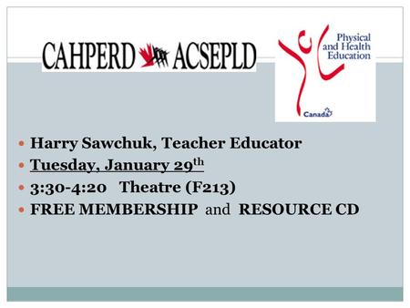 Harry Sawchuk, Teacher Educator Tuesday, January 29 th 3:30-4:20 Theatre (F213) FREE MEMBERSHIP and RESOURCE CD.