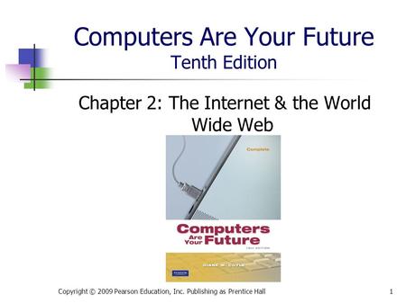 Computers Are Your Future Tenth Edition Chapter 2: The Internet & the World Wide Web Copyright © 2009 Pearson Education, Inc. Publishing as Prentice Hall1.