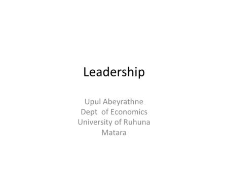 Leadership Upul Abeyrathne Dept of Economics University of Ruhuna Matara.