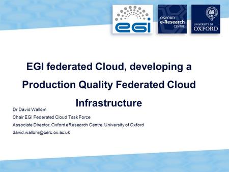 Dr David Wallom Chair EGI Federated Cloud Task Force