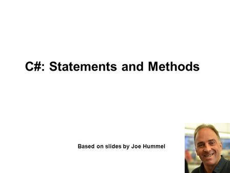 C#: Statements and Methods Based on slides by Joe Hummel.