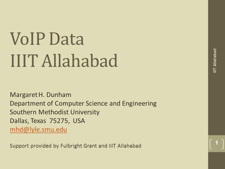 VoIP Data IIIT Allahabad Margaret H. Dunham Department of Computer Science and Engineering Southern Methodist University Dallas, Texas 75275, USA