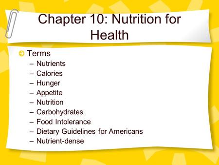 Chapter 10: Nutrition for Health Terms –Nutrients –Calories –Hunger –Appetite –Nutrition –Carbohydrates –Food Intolerance –Dietary Guidelines for Americans.