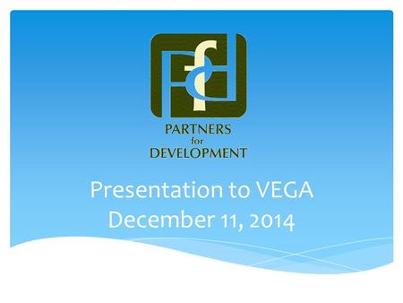 Presentation to VEGA December 11, 2014. PFD is an American not-for-profit organization whose employees and volunteers work in partnership with local and.