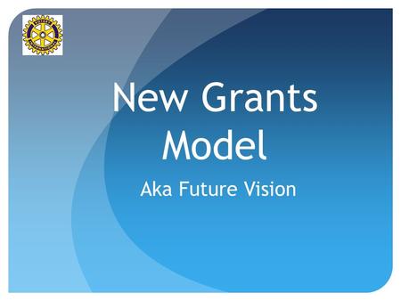 New Grants Model Aka Future Vision. Why Future Vision? Manage growth Introduce sustainability Improve speed of processing Simplify grant process Reduce.