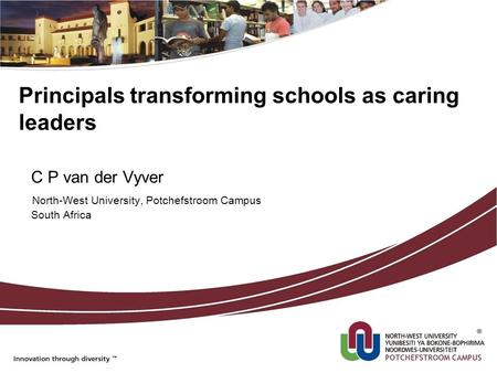 Principals transforming schools as caring leaders C P van der Vyver North-West University, Potchefstroom Campus South Africa.