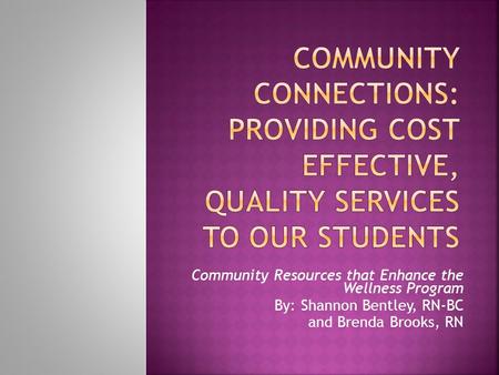 Community Resources that Enhance the Wellness Program By: Shannon Bentley, RN-BC and Brenda Brooks, RN.