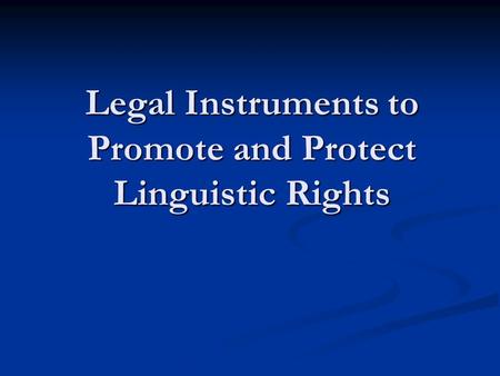 Legal Instruments to Promote and Protect Linguistic Rights.