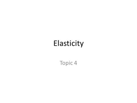 Elasticity Topic 4. Elasticity of Demand and Supply In order to turn supply and demand into a truly useful tool, we need to know how much supply and demand.