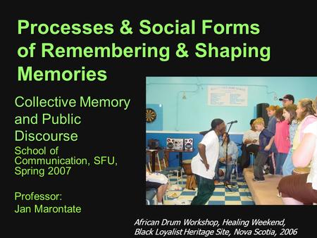 Processes & Social Forms of Remembering & Shaping Memories Collective Memory and Public Discourse School of Communication, SFU, Spring 2007 Professor:
