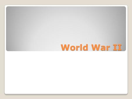 World War II. The Basics The 2 Sides ◦The Allies made up 26 nations with Great Britain, Soviet Union (eventually), and the US ◦The Axis made up of 8 nations.