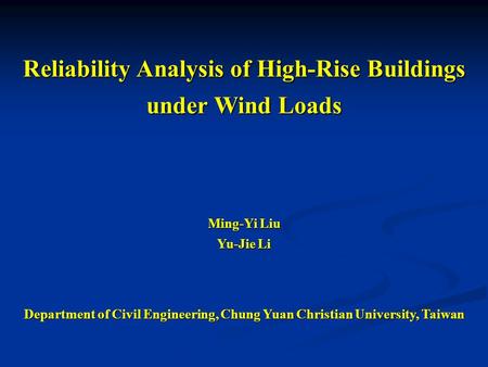 Ming-Yi Liu Yu-Jie Li Reliability Analysis of High-Rise Buildings under Wind Loads Department of Civil Engineering, Chung Yuan Christian University, Taiwan.
