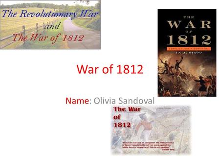 War of 1812 Name: Olivia Sandoval. Who was the war with? The War of 1812 was with America and Great Britain.
