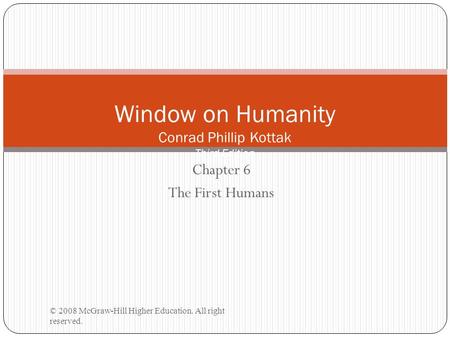 Chapter 6 The First Humans © 2008 McGraw-Hill Higher Education. All right reserved. Window on Humanity Conrad Phillip Kottak Third Edition.