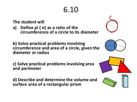 6.10 The student will Define pi ( π) as a ratio of the circumference of a circle to its diameter b) Solve practical problems involving circumference and.