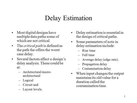 1 Delay Estimation Most digital designs have multiple data paths some of which are not critical. The critical path is defined as the path the offers the.