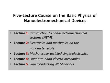 Five-Lecture Course on the Basic Physics of Nanoelectromechanical Devices Lecture 1: Introduction to nanoelectromechanical systems (NEMS) Lecture 2: Electronics.