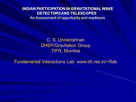 INDIAN PARTICIPATION IN GRAVITATIONAL WAVE DETECTORS AND TELESCOPES : An Assessment of opportunity and readiness C. S. Unnikrishnan DHEP/Gravitation Group.