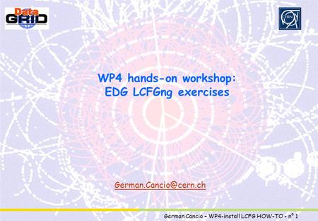 Partner Logo German Cancio – WP4-install LCFG HOW-TO - n° 1 WP4 hands-on workshop: EDG LCFGng exercises