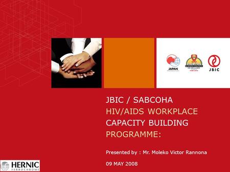 JBIC / SABCOHA HIV/AIDS WORKPLACE CAPACITY BUILDING PROGRAMME: Presented by : Mr. Moleko Victor Rannona 09 MAY 2008.